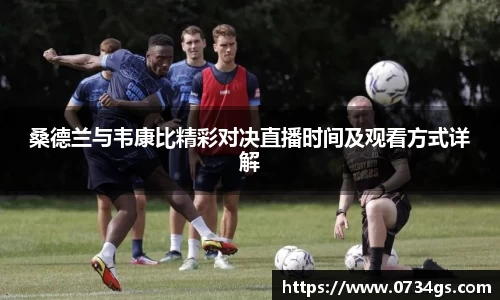 桑德兰与韦康比精彩对决直播时间及观看方式详解
