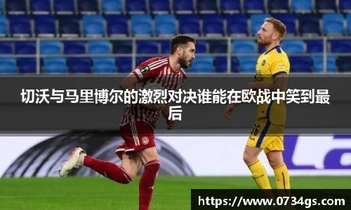 切沃与马里博尔的激烈对决谁能在欧战中笑到最后