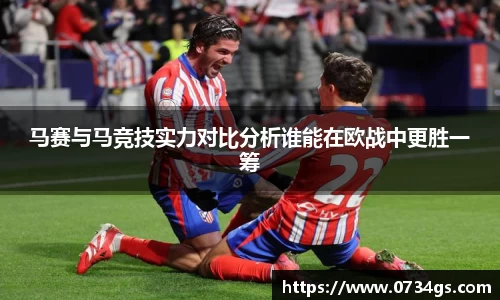 马赛与马竞技实力对比分析谁能在欧战中更胜一筹