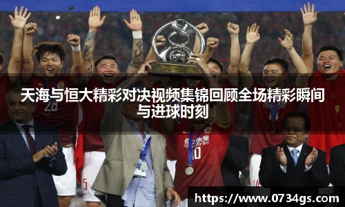 天海与恒大精彩对决视频集锦回顾全场精彩瞬间与进球时刻