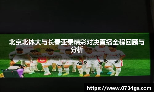 北京北体大与长春亚泰精彩对决直播全程回顾与分析