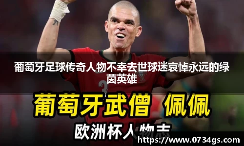 葡萄牙足球传奇人物不幸去世球迷哀悼永远的绿茵英雄