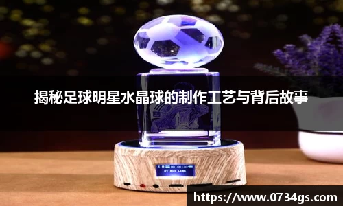 揭秘足球明星水晶球的制作工艺与背后故事
